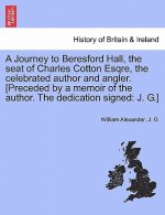 Journey to Beresford Hall, the Seat of Charles Cotton Esqre, the Celebrated Author and Angler. [preceded by a Memoir of the Author. the Dedication Sig