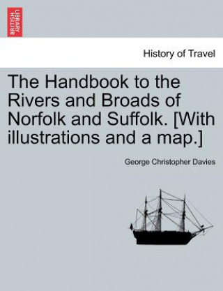 Handbook to the Rivers and Broads of Norfolk and Suffolk. [with Illustrations and a Map.] Vol.I
