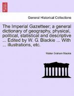 Imperial Gazetteer; A General Dictionary of Geography, Physical, Political, Statistical and Descriptive ... Edited by W. G. Blackie ... with ... Illus