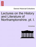 Lectures on the History and Literature of Northamptonshire. PT. I.
