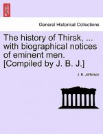 History of Thirsk, ... with Biographical Notices of Eminent Men. [Compiled by J. B. J.]