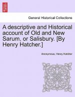 Descriptive and Historical Account of Old and New Sarum, or Salisbury. [By Henry Hatcher.]
