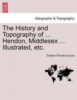 History and Topography of ... Hendon, Middlesex ... Illustrated, Etc.