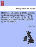 History of Cheadle, in Staffordshire, and Neighbouring Places ... with Chapters on Croxden Abbey by C. Lynam, and the Cheadle Coalfield by W. Molyneux