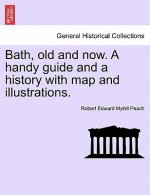 Bath, Old and Now. a Handy Guide and a History with Map and Illustrations.