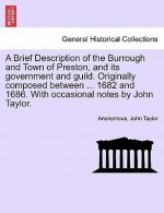Brief Description of the Burrough and Town of Preston, and Its Government and Guild. Originally Composed Between ... 1682 and 1686. with Occasional No