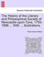 History of the Literary and Philosophical Society of Newcastle-Upon-Tyne, 1793-1896 ... with ... Illustrations.