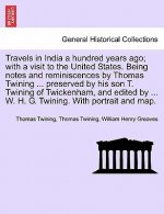 Travels in India a hundred years ago; with a visit to the United States. Being notes and reminiscences by Thomas Twining ... preserved by his son T. T