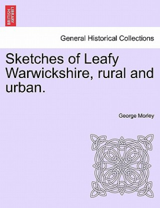 Sketches of Leafy Warwickshire, Rural and Urban.