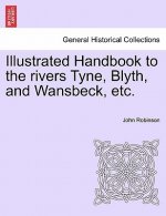 Illustrated Handbook to the Rivers Tyne, Blyth, and Wansbeck, Etc.
