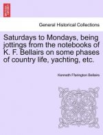 Saturdays to Mondays, Being Jottings from the Notebooks of K. F. Bellairs on Some Phases of Country Life, Yachting, Etc.