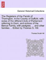 Registers of the Parish of Thorington, in the County of Suffolk; With Notes of the Different Acts of Parliament Referring to Them, and Notices of the