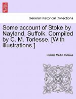 Some Account of Stoke by Nayland, Suffolk. Compiled by C. M. Torlesse. [With Illustrations.]