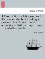 Description of Malvern, and It's Concomitants, Including a Guide to the Drives ... and Excursions. with a Map, ... and ... Embellishments.