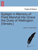 Epitaph in Memory of Field Marshal His Grace the Duke of Wellington. [Verses.]