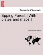 Epping Forest. [With Plates and Maps.]