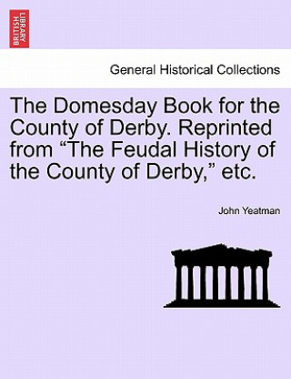 Domesday Book for the County of Derby. Reprinted from 