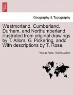 Westmorland, Cumberland, Durham, and Northumberland, illustrated from original drawings by T. Allom, G. Pickering, andc. With descriptions by T. Rose.