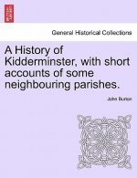 History of Kidderminster, with Short Accounts of Some Neighbouring Parishes.