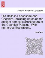 Old Halls in Lancashire and Cheshire, Including Notes on the Ancient Domestic Architecture of the Counties Palatine. with Numerous Illustrations.