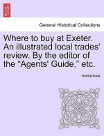 Where to Buy at Exeter. an Illustrated Local Trades' Review. by the Editor of the 