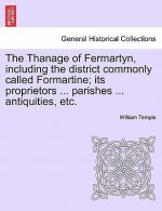 Thanage of Fermartyn, including the district commonly called Formartine; its proprietors ... parishes ... antiquities, etc.
