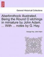 Aberbrothock Illustrated. Being the Round O Etchings in Miniature by John Adam. ... with ... Notes by G. Hay.