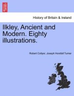Ilkley, Ancient and Modern. Eighty Illustrations.