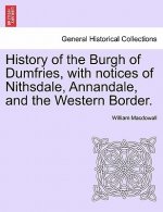 History of the Burgh of Dumfries, with Notices of Nithsdale, Annandale, and the Western Border. Second Edition