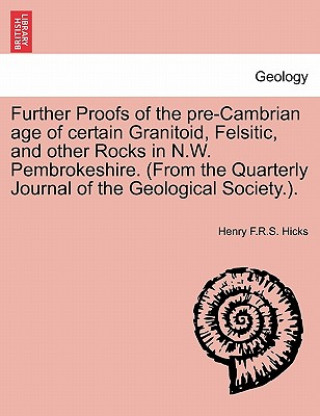 Further Proofs of the Pre-Cambrian Age of Certain Granitoid, Felsitic, and Other Rocks in N.W. Pembrokeshire. (from the Quarterly Journal of the Geolo