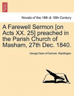 Farewell Sermon [On Acts XX. 25] Preached in the Parish Church of Masham, 27th Dec. 1840.