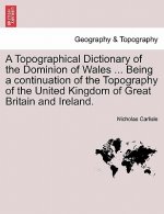Topographical Dictionary of the Dominion of Wales ... Being a Continuation of the Topography of the United Kingdom of Great Britain and Ireland.