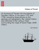 Account of Travels Into the Interior of Southern Africa, in the Years 1797 and 1798, Including Observations on the Geology and Geography, the Natural