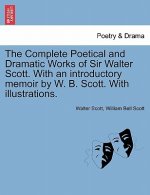 Complete Poetical and Dramatic Works of Sir Walter Scott. With an introductory memoir by W. B. Scott. With illustrations.