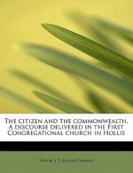 Citizen and the Commonwealth. a Discourse Delivered in the First Congregational Church in Hollis