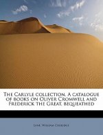 Carlyle Collection. a Catalogue of Books on Oliver Cromwell and Frederick the Great, Bequeathed