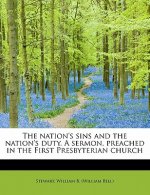 Nation's Sins and the Nation's Duty. a Sermon, Preached in the First Presbyterian Church