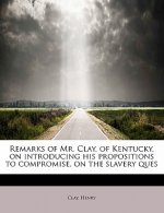 Remarks of Mr. Clay, of Kentucky, on Introducing His Propositions to Compromise, on the Slavery Ques
