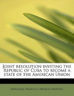 Joint Resolution Inviting the Republic of Cuba to Become a State of the American Union