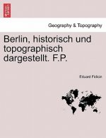 Berlin, Historisch Und Topographisch Dargestellt. F.P.