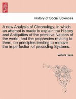 new Analysis of Chronology; in which an attempt is made to explain the History and Antiquities of the primitive Nations of the world, and the propheci