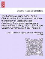 Landing at Cape Anne; Or the Charter of the First Permanent Colony on the Territory of Massachusetts Company, the Original Manuscript a History of the