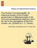 Puritan Commonwealth, an Historical Review of the Puritan Government in Massachusetts in Its Civil and Ecclesiastical Relations, from Its Rise to the