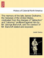 Memory of the Late James Grahame, the Historian of the United States, Vindicated from the Charges of 