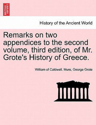 Remarks on Two Appendices to the Second Volume, Third Edition, of Mr. Grote's History of Greece.