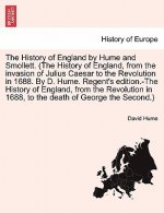 History of England by Hume and Smollett. (the History of England, from the Invasion of Julius Caesar to the Revolution in 1688. by D. Hume. Regent's E
