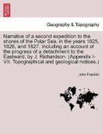 Narrative of a Second Expedition to the Shores of the Polar Sea, in the Years 1825, 1826, and 1827. Including an Account of the Progress of a Detachme