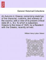 Autumn in Greece; Comprising Sketches of the Character, Customs, and Scenery of the Country; With a View of Its Present Critical State [H. L. B.]. to