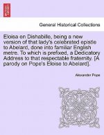 Eloisa en Dishabille, being a new version of that lady's celebrated epistle to Abelard, done into familiar English metre. To which is prefixed, a Dedi