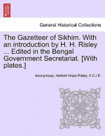 Gazetteer of Sikhim. with an Introduction by H. H. Risley ... Edited in the Bengal Government Secretariat. [With Plates.]